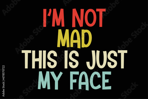 Im Not Mad Its Just My Face Funny Shirt Design