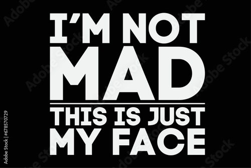 I'm Not Mad It's Just My Face Funny Shirt Design