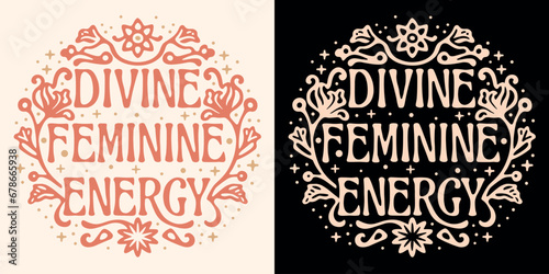 Divine feminine energy lettering aesthetic. Spiritual affirmation for women. Awakened woman spirituality quotes art. Witchy self love text floral and celestial boho t-shirt design and print vector. photo