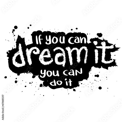 If you can dream it, you can do it. Hand drawn lettering. Vector illustration.