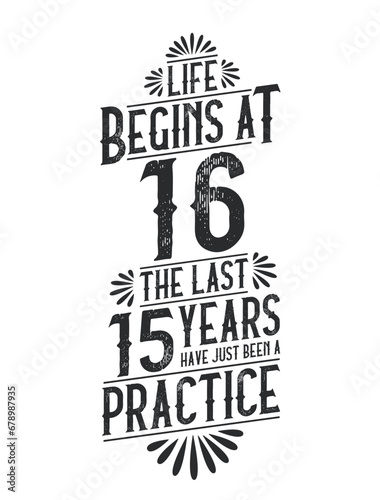 16th Birthday t-shirt. Life Begins At 16, The Last 15 Years Have Just Been a Practice