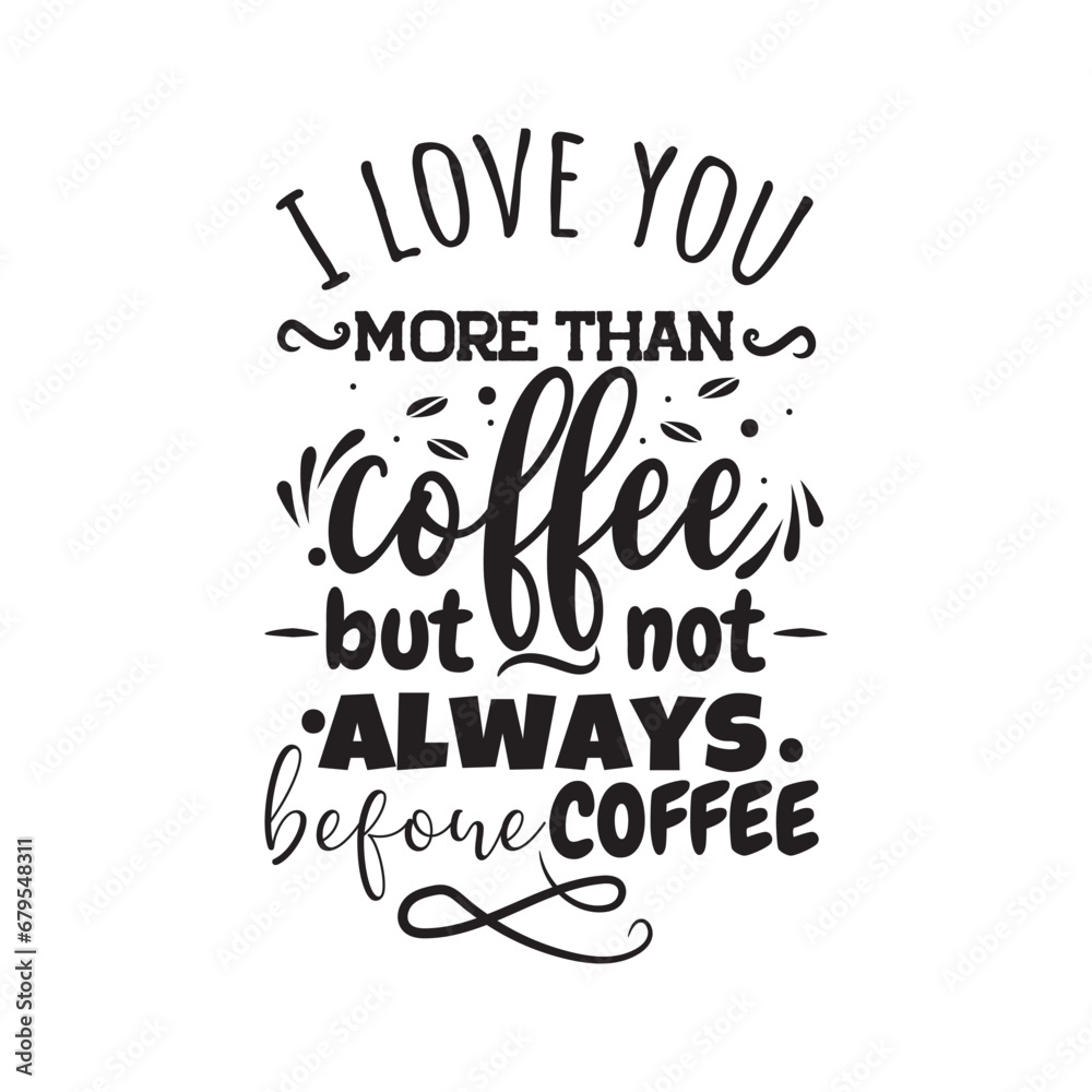 I Love You More Than Coffee But Not Always Before Coffee. Vector Design on White Background