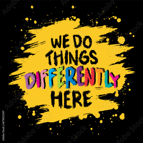 We do  things differently here.  Inspiring motivation quote. Hand drawn lettering. Vector typography design.