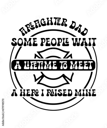 firefighter dad some people wait a lifetime to meet a hero i raised mine svg