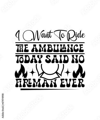 i want to ride the ambulance today said no fireman ever svg