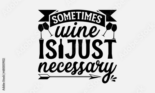 Sometimes wine is just necessary - Wine SVG Design, Feline Animals Quotes, And Illustration For Prints On T-Shirts And Bags, Posters, Isolated On White Background.