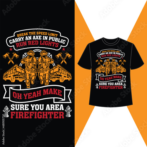 break the speed limit carry an axe in public run red lights oh yeah make sure you area firefighter, t shirt, firefighter t shirt design, eps, vector 