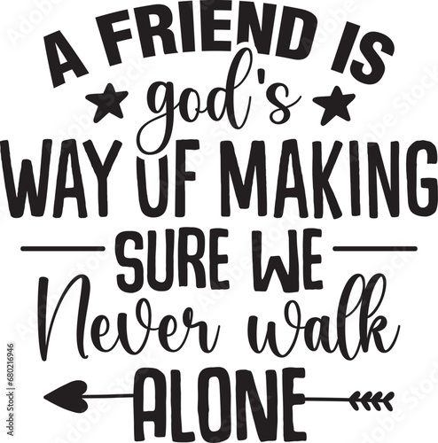 A Friend is God's Way of Making Sure we Never Walk Alone