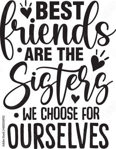 Best Friends Are The Sisters We Choose For Ourselves