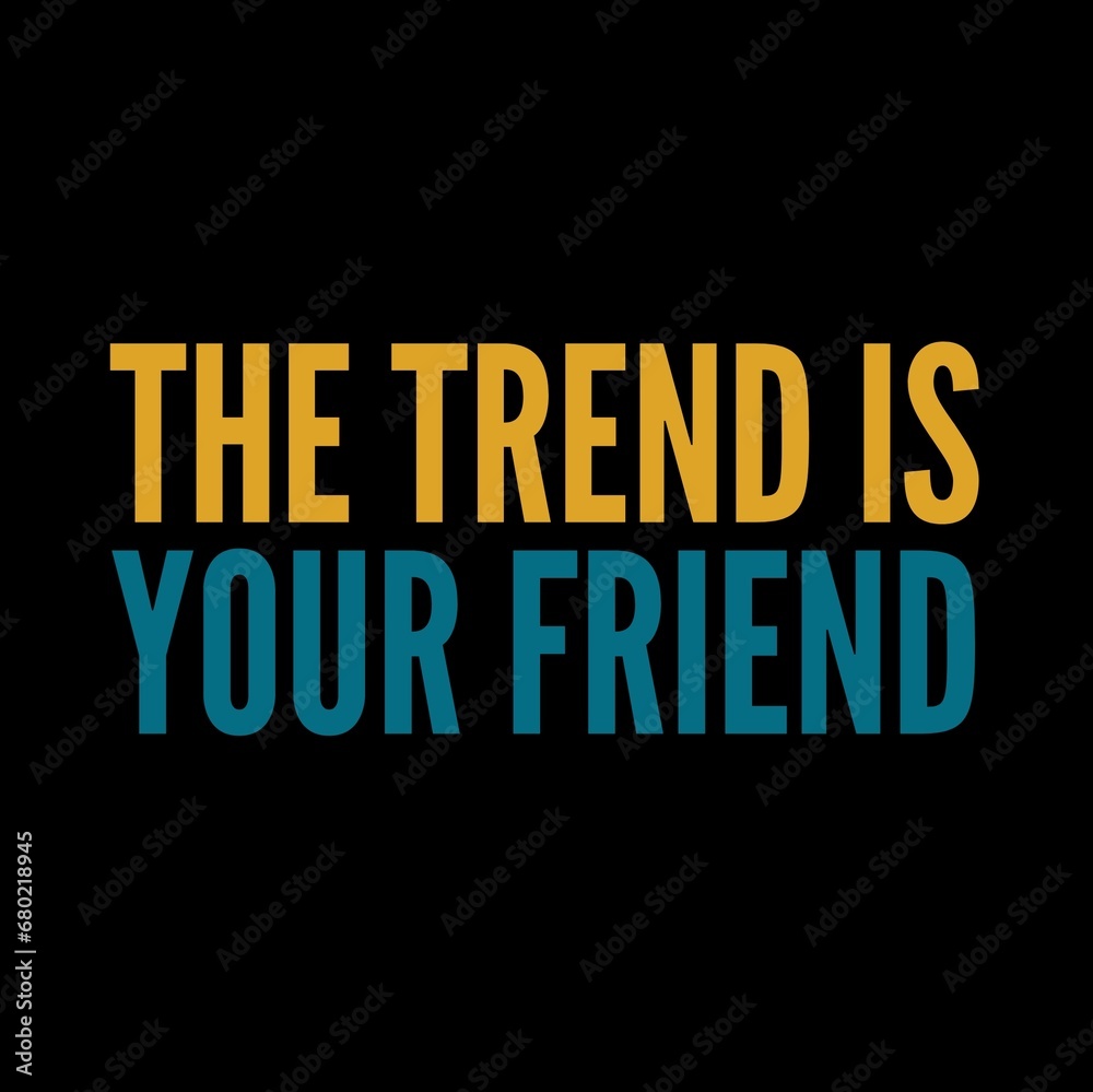 The trend is your friend. motivational quotes for printing, social media posts, t-shirts, and social media stories.