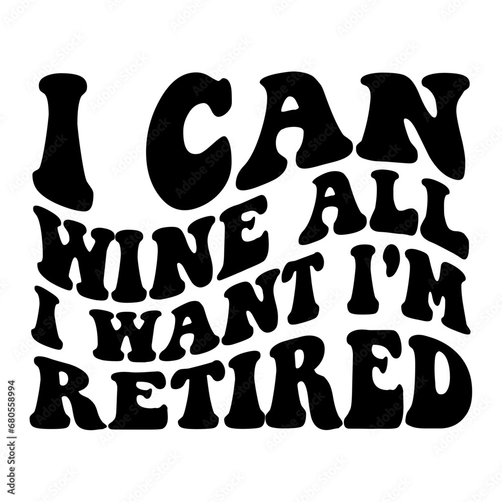 I Can Wine All I Want I'm Retired Retro SVG
