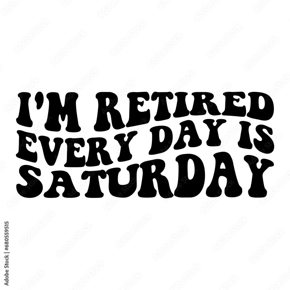 I'm Retired Every Day Is Saturday Retro SVG I'm Retired Every Day Is Saturday Retro SVG