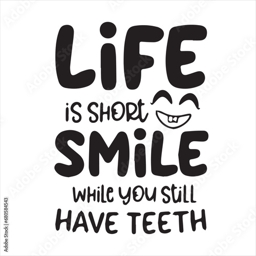 life is short smile while you still have teeth motivational quotes inspirational lettering typography design