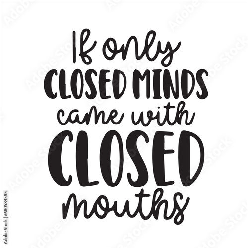 is only closed minds came with closed mouths motivational quotes inspirational lettering typography design