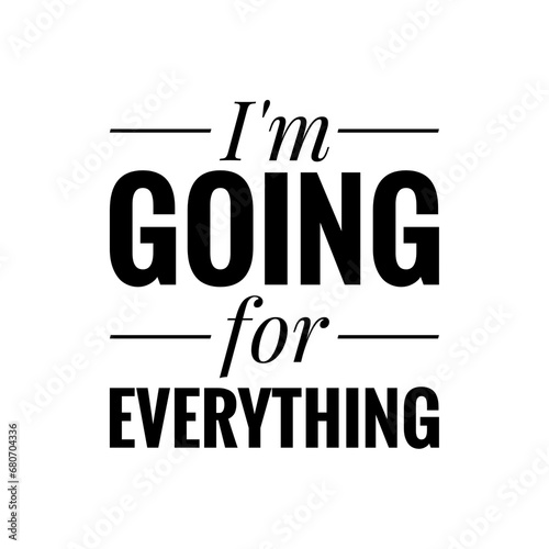 ''I'm going for everything''' Positivism Motivational Inspirational Sign photo
