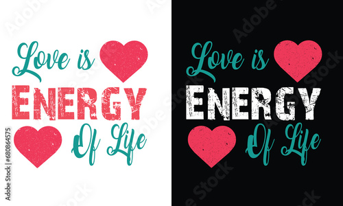 Love Is Energy Of Life typography t-shirt design. Lovely Emotional Slogan For Couples Apparels And Clothing. Print Graphics For Lover's Birthday Or Any Party