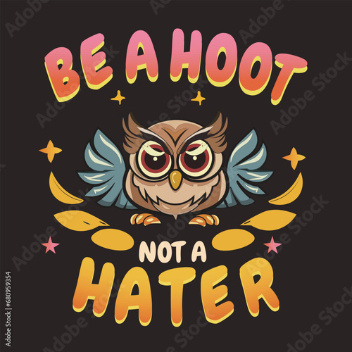 Vector illustration in the form of the message: Be a hoot not a hater. Typography, t-shirt graphics, print, poster, banner, flyer, postcard