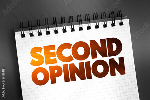 Second Opinion is an opinion on a matter disputed by two or more parties, text on notepad, concept background