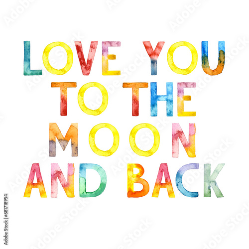 Watercolor hand drawn lettering isolated on transparent background. Handwritten message. Love You to the Moon and Back. Can be used as a print on t-shirts and bags  for cards  banner or poster.