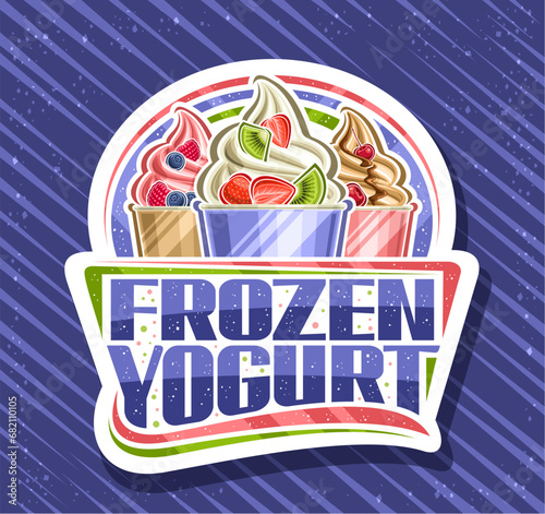 Vector logo for Frozen Yogurt, decorative cut paper sign board with illustration of 3 different colorful ice creams, covered cut fresh fruits in carton cups and text frozen yogurt on blue background