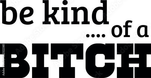 Be Kind .. of a Bitch SVG Cut File for Cricut and Silhouette, EPS ,Vector, PNG , JPEG, Zip Folder
