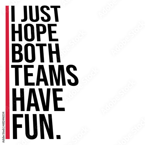 I Just Hope Both Teams Have Fun Funny Sports Saying