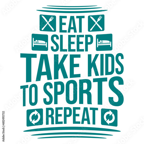 Eat Sleep Take Kids To Sports Repeat Funny Parents Saying