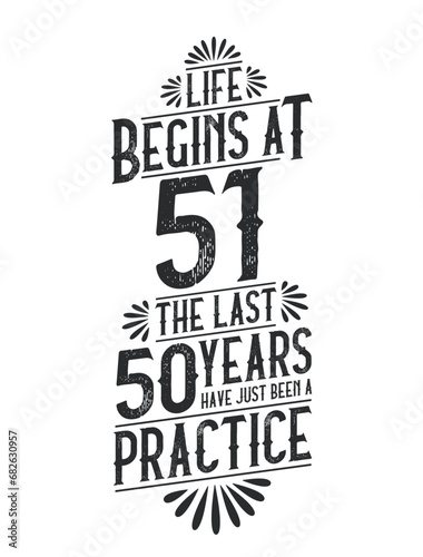 51st Birthday t-shirt. Life Begins At 51  The Last 50 Years Have Just Been a Practice
