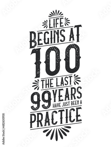 100th Birthday t-shirt. Life Begins At 100  The Last 99 Years Have Just Been a Practice
