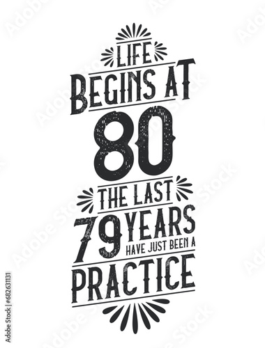 80th Birthday t-shirt. Life Begins At 80, The Last 79 Years Have Just Been a Practice