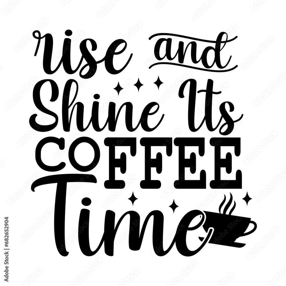 Rise and Shine Its Coffee Time Rise and Shine Its Coffee Time