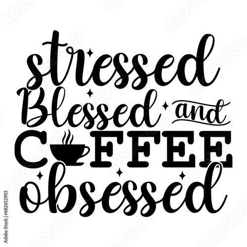 Stressed Blessed and Coffee Obsessed