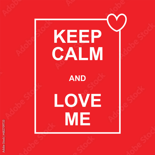 Keep Calm and Love Me - EPS Vector Illustration for Romantic Designs, Posters, and Artistic Projects