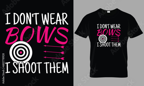 I Don't Wear Bows I Shoot Them, Archery T-Shirt Design Templates