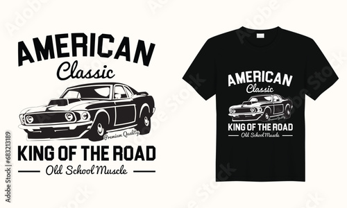 American Classic Premium Quality King Of The Road Old School Muscle, American Classic car typography vintage printable t shirt design Vector,racing retro car tee Design,Black And White old Car t shirt photo