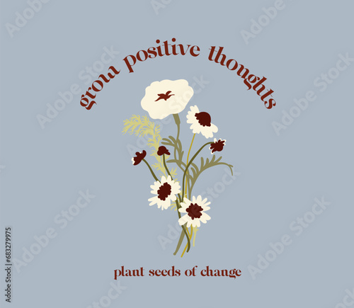 Grow positive thoughts  motivating quote with colorful flowers. Hippie style groovy vibes	
