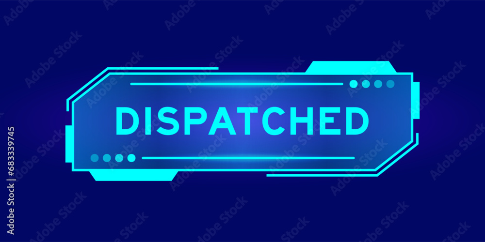 Futuristic hud banner that have word dispatch on user interface screen on blue background Futuristic hud banner that have word dispatch on user interface screen on blue background