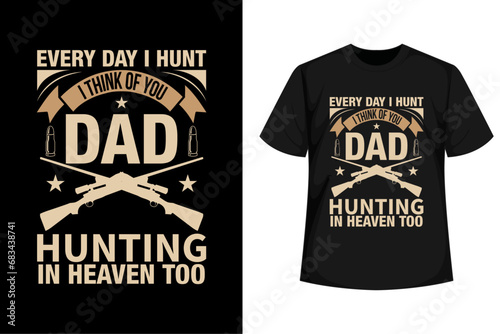 Every day I hunt I think of you DAD hunting in heaven too Hunting T shirt design vector