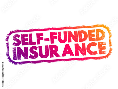 Self Funded Insurance - type of plan in which an employer takes on most or all of the cost of benefit claims, text concept stamp