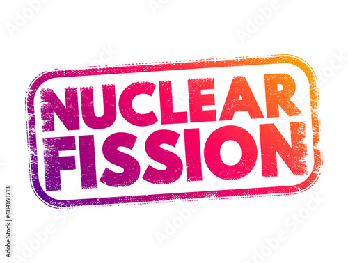 Nuclear Fission - reaction in which the nucleus of an atom splits into two or more smaller nuclei, text concept stamp