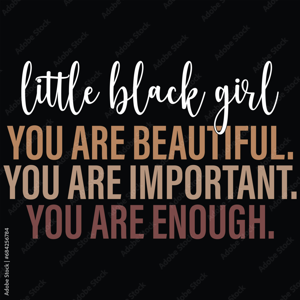 Little Black Girl You Are Beautiful You Are Important You Are Enough Black History Month T-shirt Design