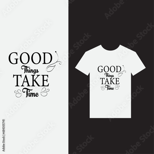 Good things take time typography  for T shirt design,