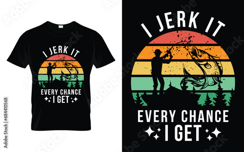 I jerk it every chance I get Funny Humor Saying t shirt