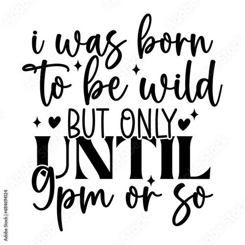I Was Born to Be Wild but Only Until 9pm or so