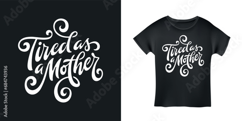 Tired as a mother hand drawn calligraphy. Motherhood funny t-shirt design. Vector illustration.