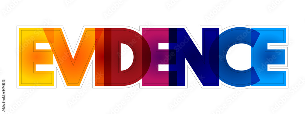 Evidence - available body of facts or information indicating a belief or proposition is true or valid, colorful text concept background