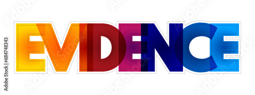 Evidence - available body of facts or information indicating a belief or proposition is true or valid, colorful text concept background