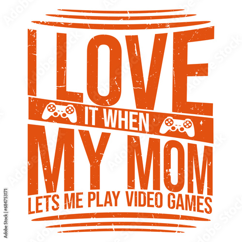I Love It When My Mom Lets Me Play Video Games Funny Joke