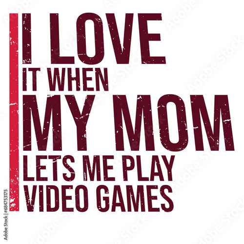 I Love It When My Mom Lets Me Play Video Games Funny Joke