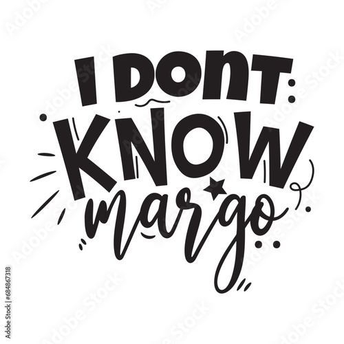 I Don't Know Margo. Vector Design on White Background photo